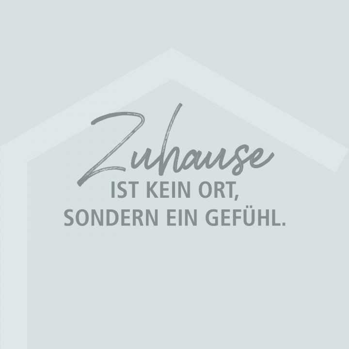 Zuhause ist kein Ort sondern ein Gefühl