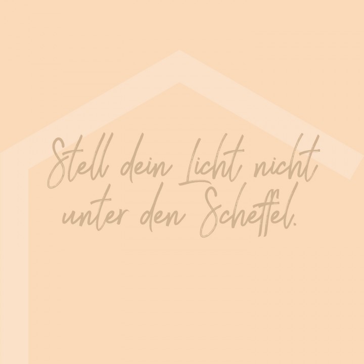 Stell dein Licht nicht unter den Scheffel